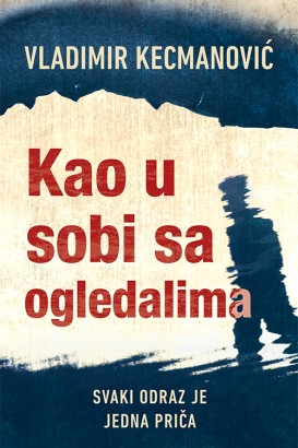 Kao u sobi sa ogledalima Vladimir Kecmanović Domaći pisci