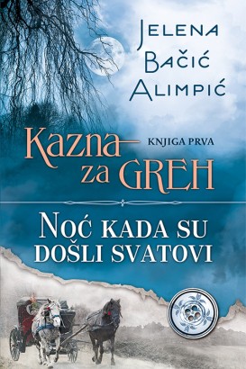 Kazna za greh - Noć kada su došli svatovi (Knjiga I) Jelena Bačić Alimpić Domaći pisci